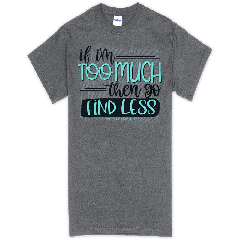 Southern Couture If I'm Too Much Soft T-Shirt